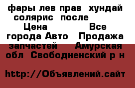 фары лев.прав. хундай солярис. после 2015. › Цена ­ 20 000 - Все города Авто » Продажа запчастей   . Амурская обл.,Свободненский р-н